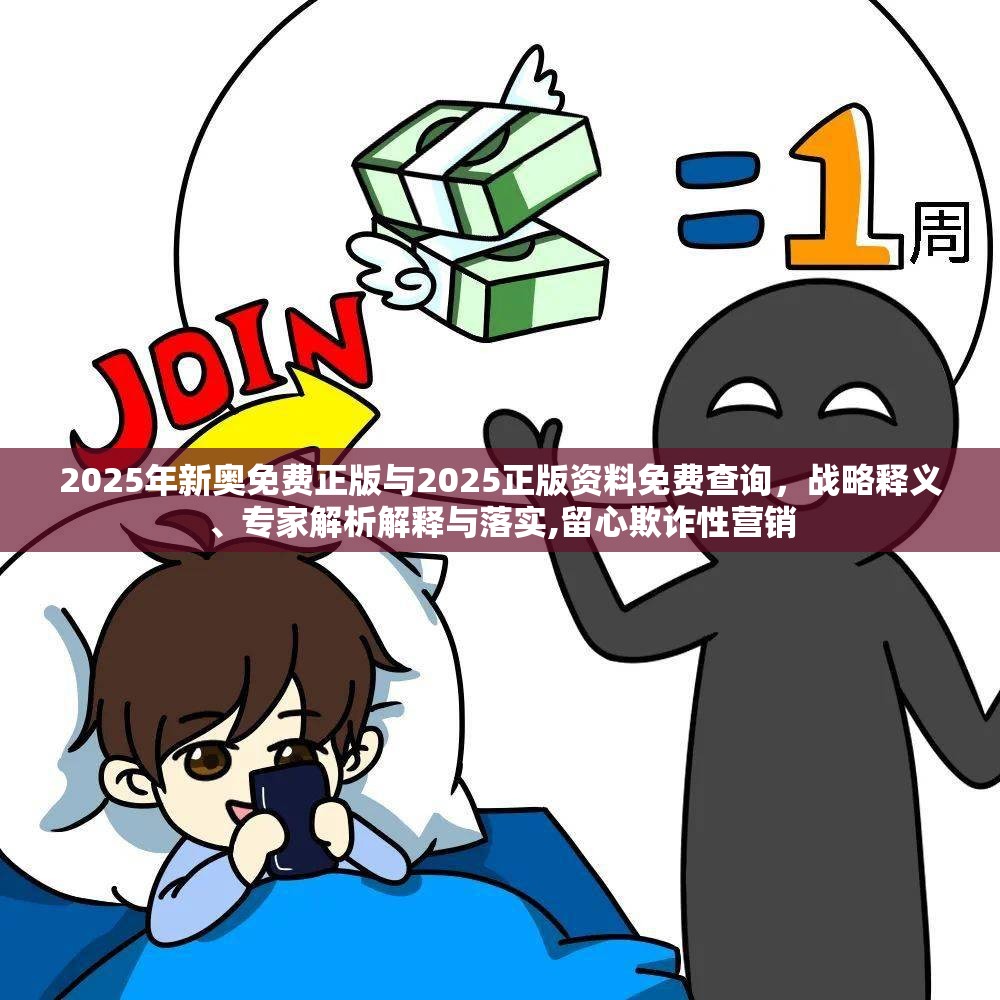 2025年新奥免费正版与2025正版资料免费查询，战略释义、专家解析解释与落实,留心欺诈性营销