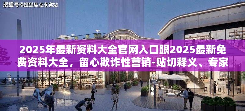 2025年最新资料大全官网入口跟2025最新免费资料大全，留心欺诈性营销-贴切释义、专家解读解释与落实