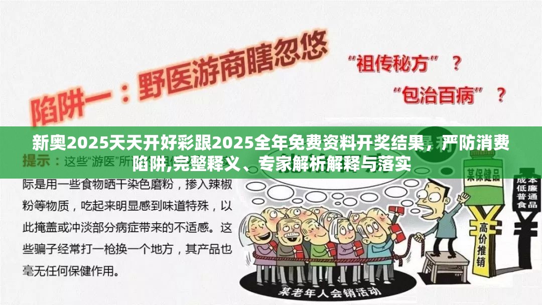 新奥2025天天开好彩跟2025全年免费资料开奖结果，严防消费陷阱,完整释义、专家解析解释与落实