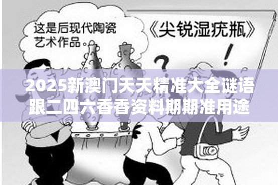 2025新澳门天天精准大全谜语跟二四六香香资料期期准用途，警惕虚假诱导危害-痛点释义、专家解析解释与落实