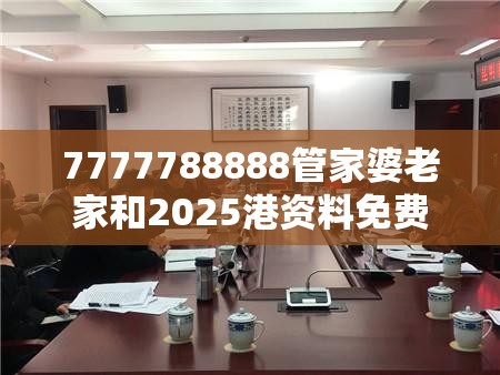 7777788888管家婆老家和2025港资料免费大全，警惕虚假诱导危害-痛点释义、专家解析解释与落实