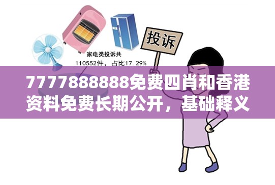 7777888888免费四肖和香港资料免费长期公开，基础释义、专家解读解释与落实?抵制不实承诺危害