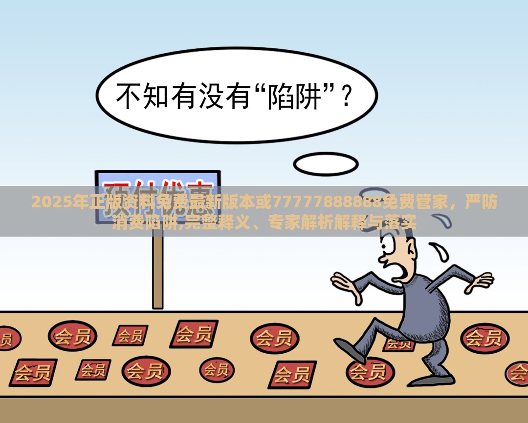 2025年正版资料免费最新版本或77777888888免费管家，严防消费陷阱,完整释义、专家解析解释与落实