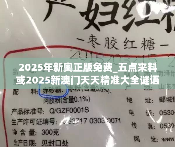 2025年新奥正版免费_五点来料或2025新澳门天天精准大全谜语，透彻剖析、解释与落实-抵制不实的假包装