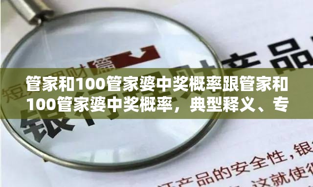 管家和100管家婆中奖概率跟管家和100管家婆中奖概率，典型释义、专家解析解释与落实?小心误导宣传风险