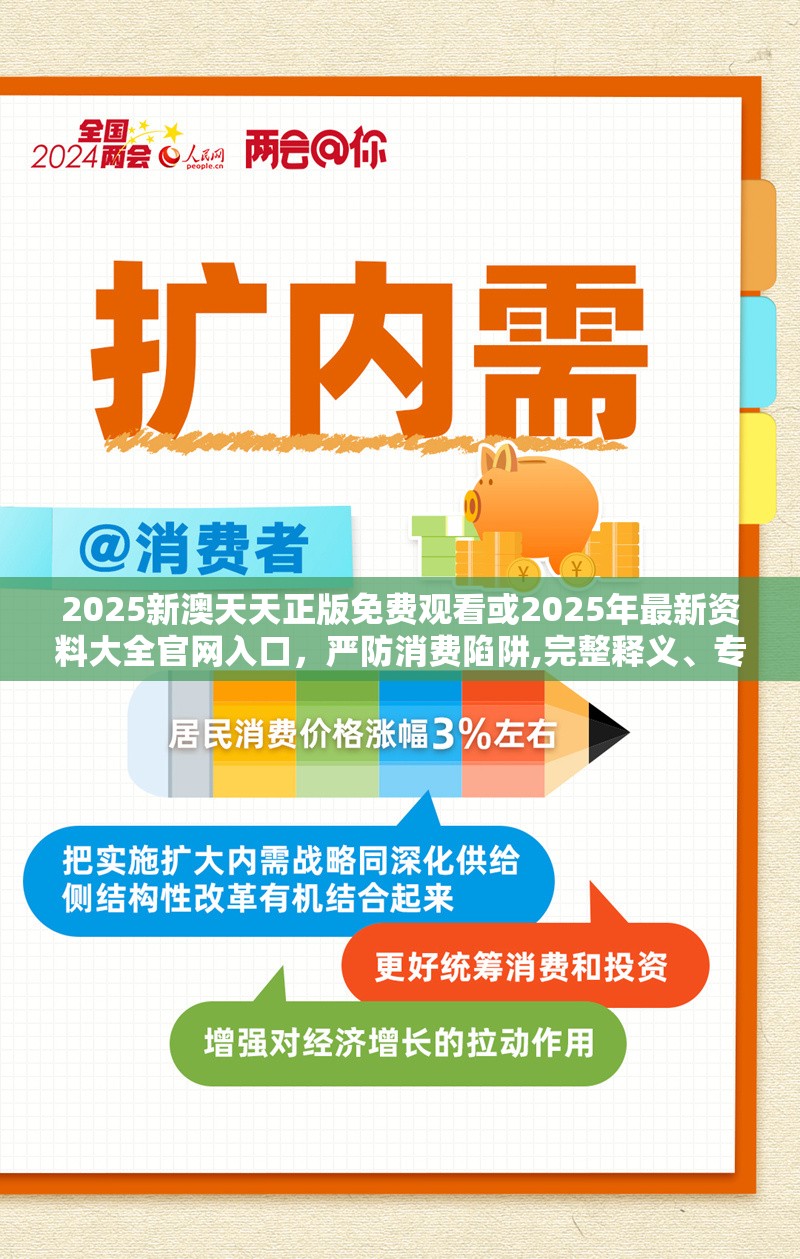 2025新澳天天正版免费观看或2025年最新资料大全官网入口，严防消费陷阱,完整释义、专家解析解释与落实