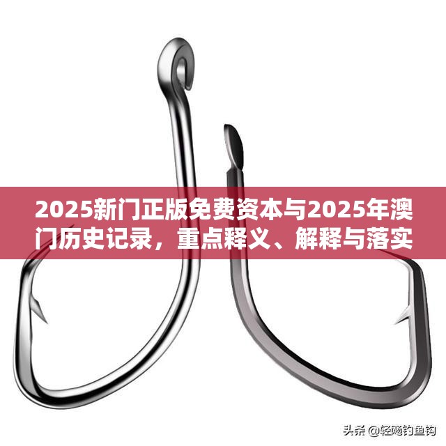 2025新门正版免费资本与2025年澳门历史记录，重点释义、解释与落实,警惕不实的钓鱼钩