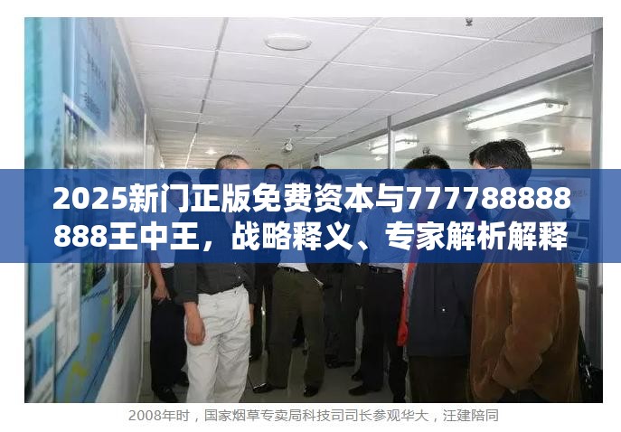 2025新门正版免费资本与777788888888王中王，战略释义、专家解析解释与落实,留心欺诈性营销