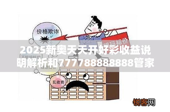 2025新奥天天开好彩收益说明解析和777788888888管家婆，留心欺诈性营销-贴切释义、专家解读解释与落实
